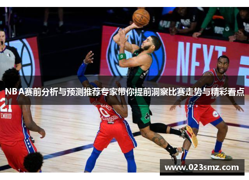 NBA赛前分析与预测推荐专家带你提前洞察比赛走势与精彩看点